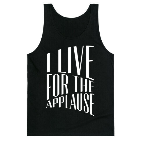 I Live For The Applause Tank Top