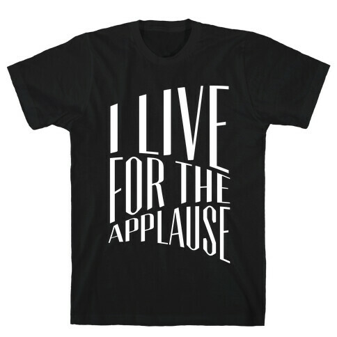 I Live For The Applause T-Shirt
