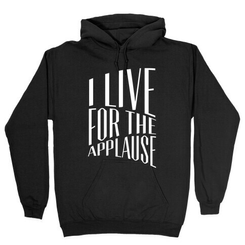 I Live For The Applause Hooded Sweatshirt