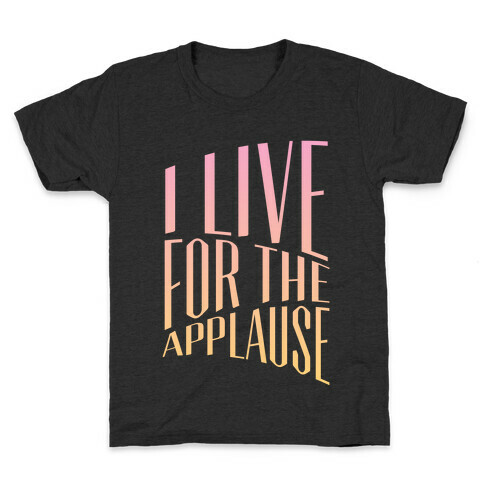 I Live For The Applause Kids T-Shirt