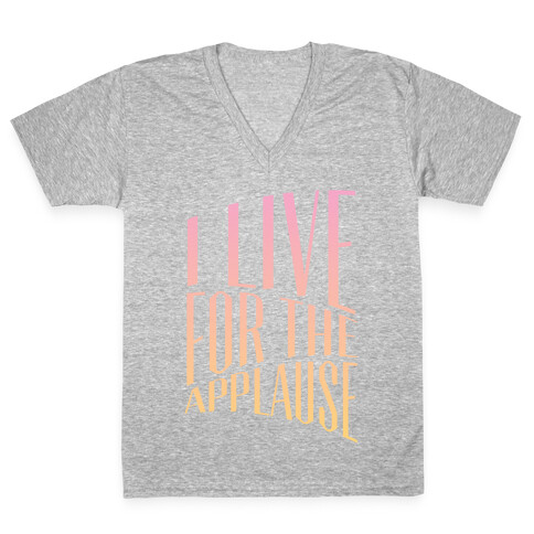 I Live For The Applause V-Neck Tee Shirt