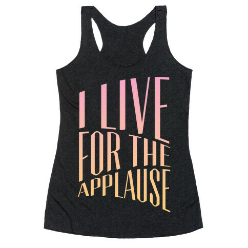 I Live For The Applause Racerback Tank Top