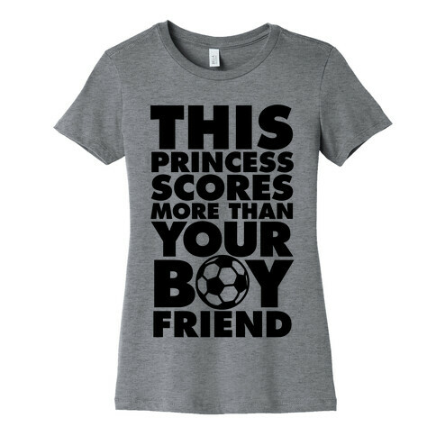 This Princess Scores More Than Your Boyfriend (Soccer) Womens T-Shirt