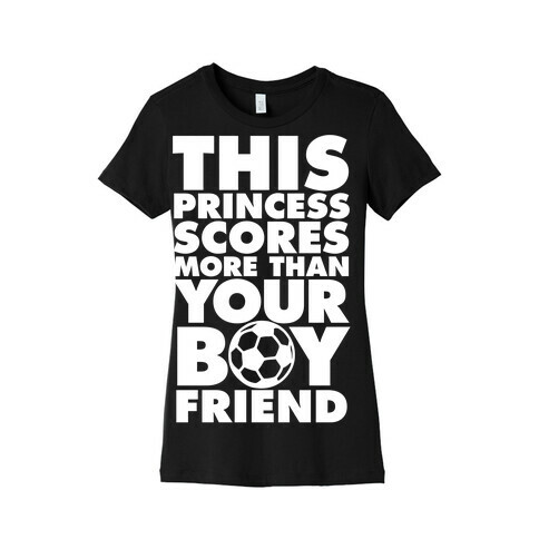 This Princess Scores More Than Your Boyfriend (Soccer) Womens T-Shirt