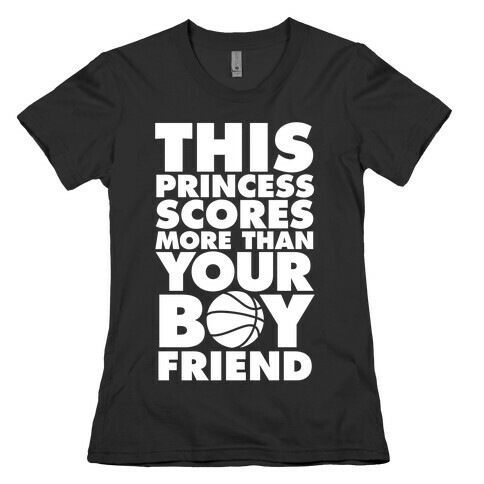 This Princess Scores More Than Your Boyfriend (Basketball) Womens T-Shirt