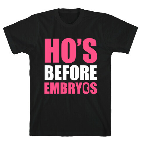 Ho's Before Embryos T-Shirt