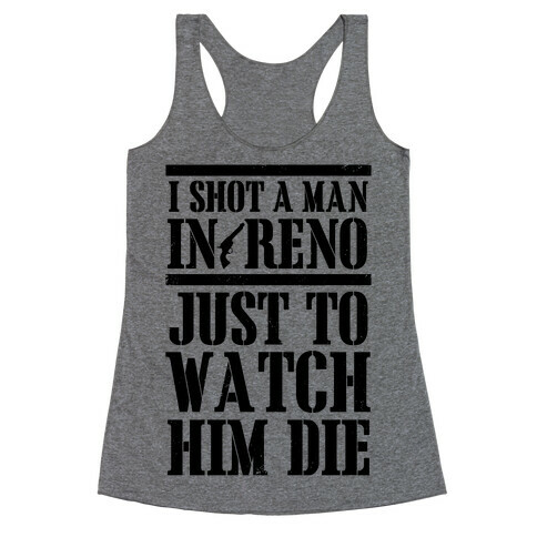 I Shot A Man In Reno Racerback Tank Top