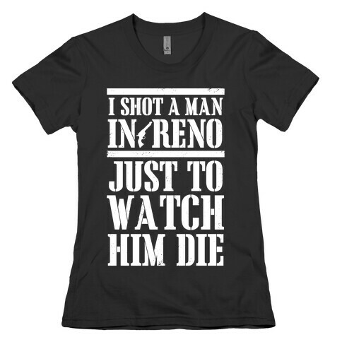 I Shot A Man In Reno (White Ink) Womens T-Shirt