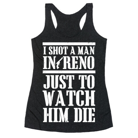 I Shot A Man In Reno (White Ink) Racerback Tank Top
