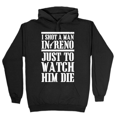 I Shot A Man In Reno (White Ink) Hooded Sweatshirt