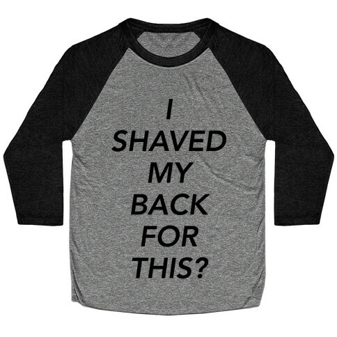 I Shaved My Back For This? Baseball Tee
