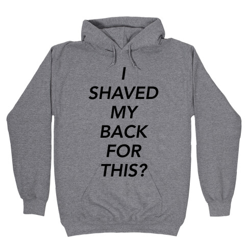 I Shaved My Back For This? Hooded Sweatshirt