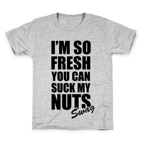 I'm So Fresh You Can Suck My Nuts Kids T-Shirt