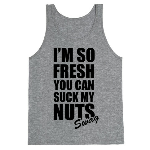 I'm So Fresh You Can Suck My Nuts Tank Top