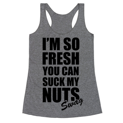 I'm So Fresh You Can Suck My Nuts Racerback Tank Top
