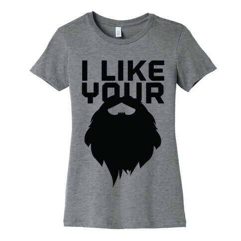 I Like Your Beard Womens T-Shirt