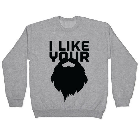 I Like Your Beard Pullover