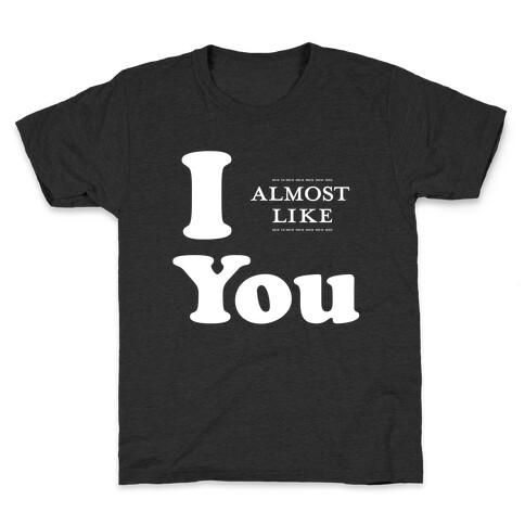 I Almost Like You Kids T-Shirt