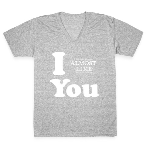 I Almost Like You V-Neck Tee Shirt