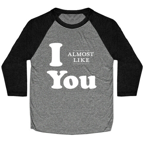 I Almost Like You Baseball Tee