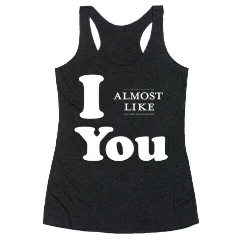 I Almost Like You Racerback Tank Top