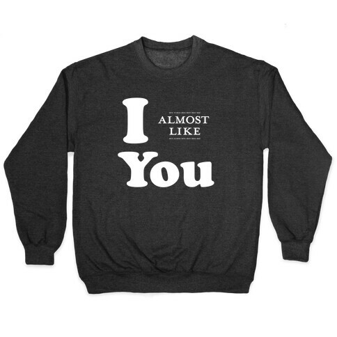 I Almost Like You Pullover