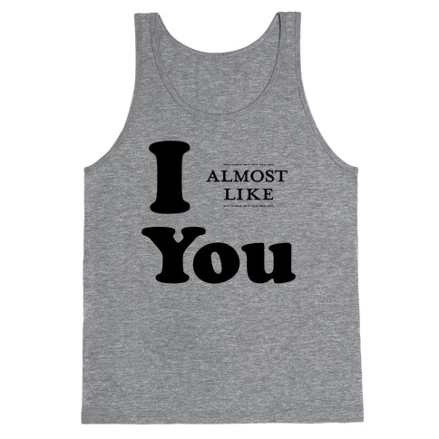 I Almost Like You Tank Top