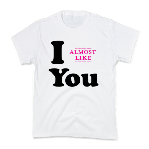 I Almost Like You Kids T-Shirt