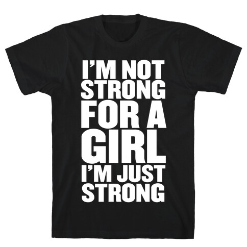 I'm Not Strong For A Girl, I'm Just Strong T-Shirt