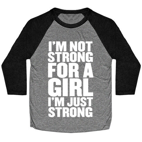 I'm Not Strong For A Girl, I'm Just Strong Baseball Tee