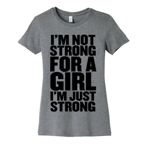I'm Not Strong For A Girl, I'm Just Strong Womens T-Shirt