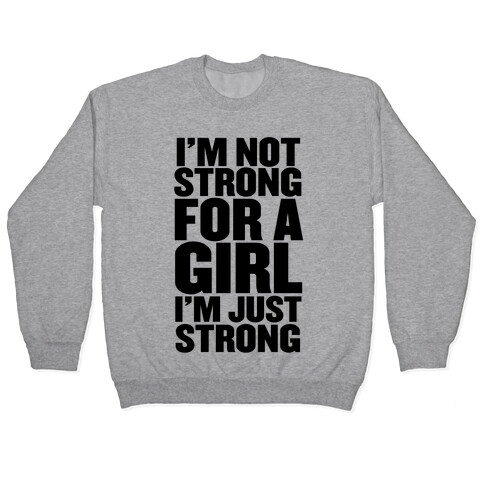 I'm Not Strong For A Girl, I'm Just Strong Pullover