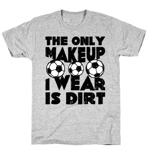 The Only Makeup I Wear Is Dirt  T-Shirt