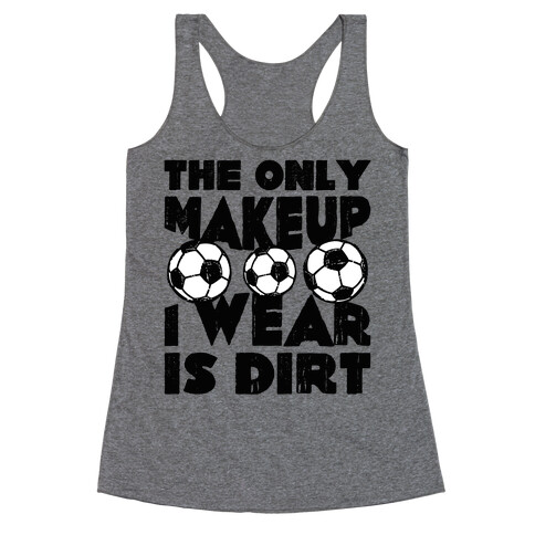 The Only Makeup I Wear Is Dirt  Racerback Tank Top