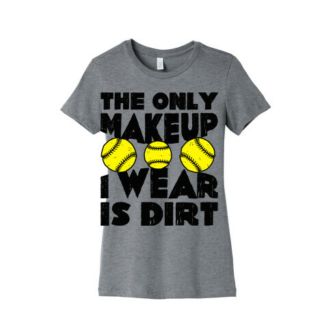 The Only Makeup I Wear Is Dirt  Womens T-Shirt