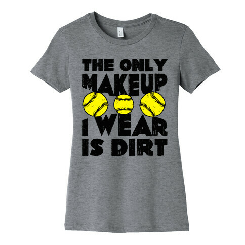 The Only Makeup I Wear Is Dirt  Womens T-Shirt