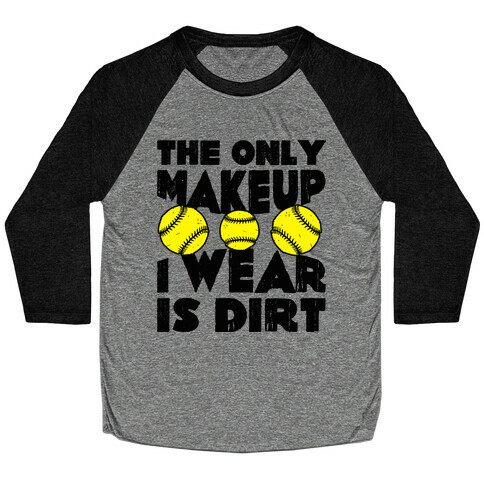 The Only Makeup I Wear Is Dirt  Baseball Tee