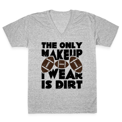 The Only Makeup I Wear Is Dirt  V-Neck Tee Shirt