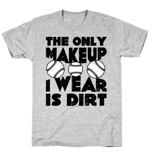 The Only Makeup I Wear Is Dirt  T-Shirt