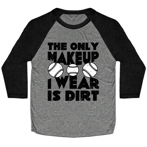 The Only Makeup I Wear Is Dirt  Baseball Tee