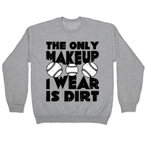 The Only Makeup I Wear Is Dirt  Pullover