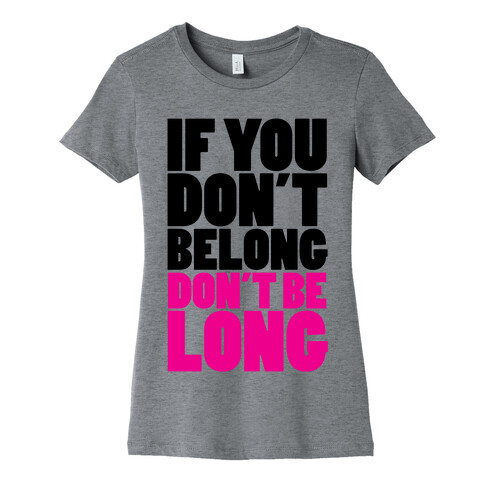 If You Don't Belong, Don't Be Long Womens T-Shirt