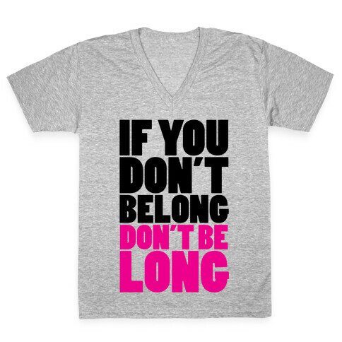 If You Don't Belong, Don't Be Long V-Neck Tee Shirt