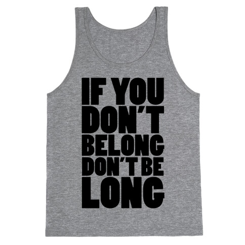 If You Don't Belong, Don't Be Long Tank Top