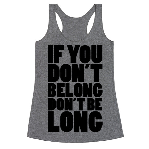 If You Don't Belong, Don't Be Long Racerback Tank Top