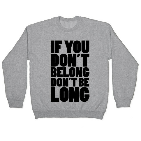 If You Don't Belong, Don't Be Long Pullover