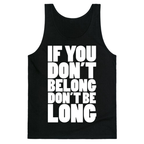 If You Don't Belong, Don't Be Long Tank Top