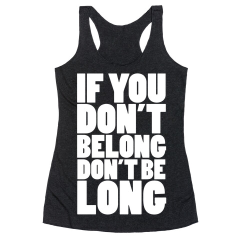 If You Don't Belong, Don't Be Long Racerback Tank Top