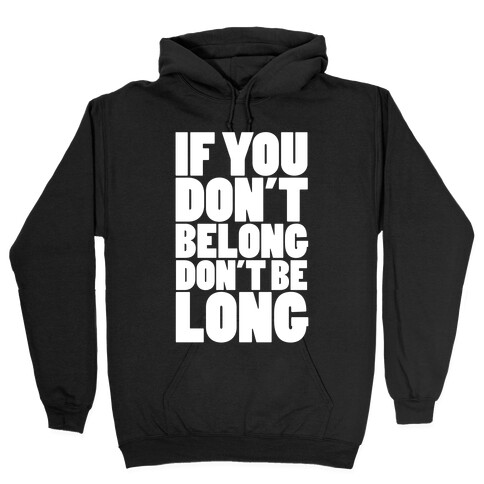 If You Don't Belong, Don't Be Long Hooded Sweatshirt