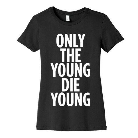 Only The Young Die Young Womens T-Shirt